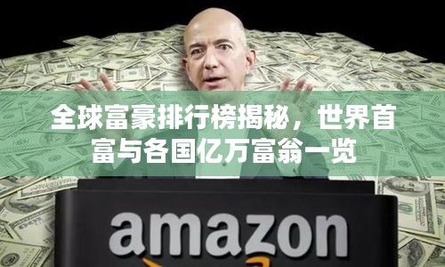 全球富豪排行榜揭秘，世界首富与各国亿万富翁一览