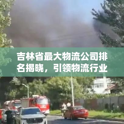 吉林省最大物流公司排名揭晓，引领物流行业新潮流