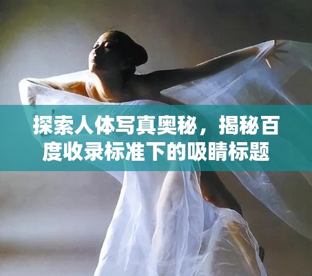 探索人体写真奥秘，揭秘百度收录标准下的吸睛标题