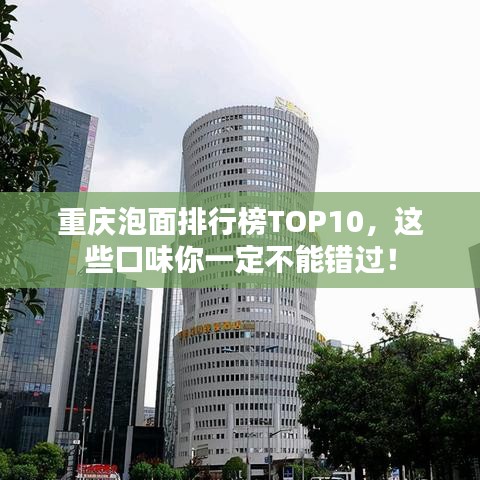 重庆泡面排行榜TOP10，这些口味你一定不能错过！