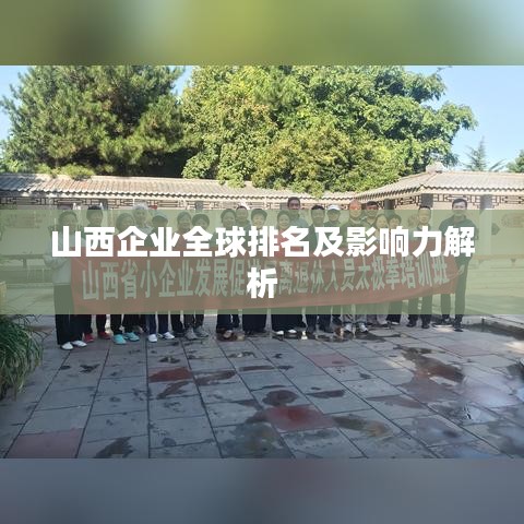 山西企业全球排名及影响力解析