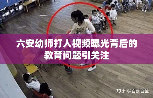 六安幼师打人视频曝光背后的教育问题引关注