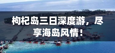 枸杞岛三日深度游，尽享海岛风情！