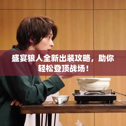盛宴狼人全新出装攻略，助你轻松登顶战场！