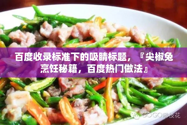 百度收录标准下的吸睛标题，『尖椒兔烹饪秘籍，百度热门做法』