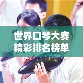 世界口琴大赛精彩排名榜单揭晓！