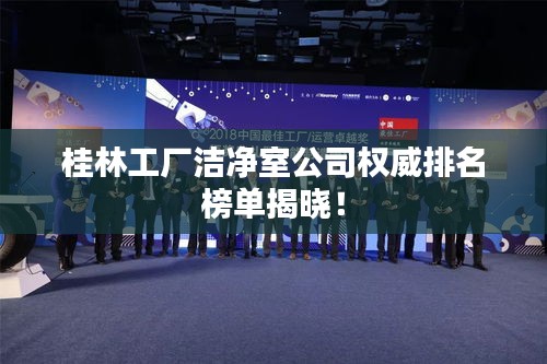 桂林工厂洁净室公司权威排名榜单揭晓！