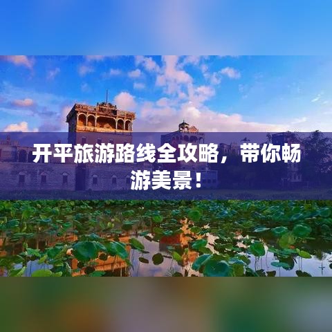 开平旅游路线全攻略，带你畅游美景！